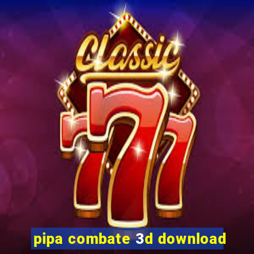 pipa combate 3d download